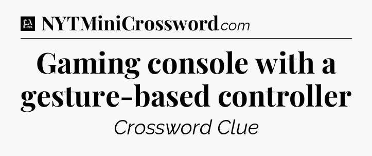 Gaming console with a gesture-based controller - LA Times Crossword