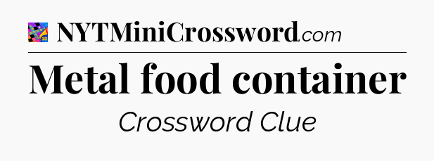 Metal food container Crossword Clue