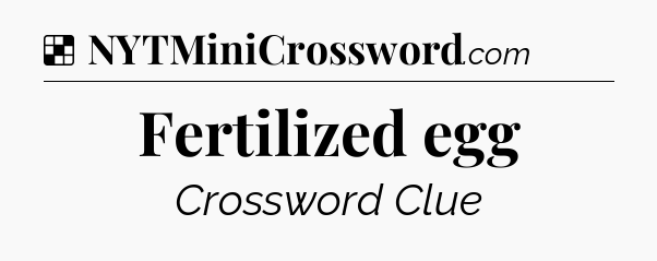 Solution: Fertilized egg - NYT Crossword