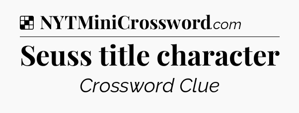 Solution: Seuss title character - NYT Crossword