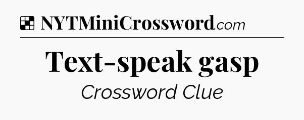 Solution: Text-speak gasp - NYT Crossword