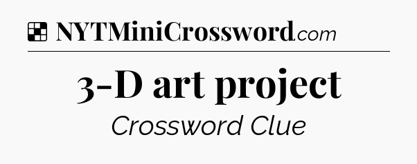 Solution: 3-D art project - NYT Crossword