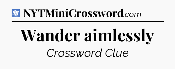 Wander aimlessly Puzzle Page Crossword Clue