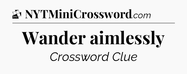 Wander aimlessly - Daily Themed Classic Crossword