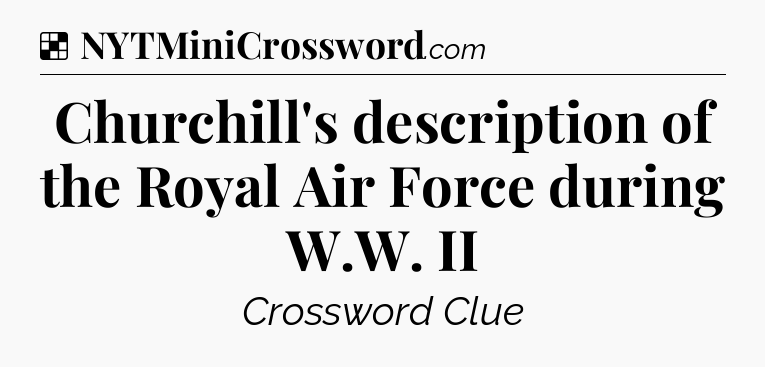 Solution: Churchill's description of the Royal Air Force during W.W. II - NYT Crossword