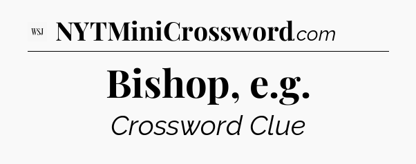 Bishop, e.g - WSJ Crossword