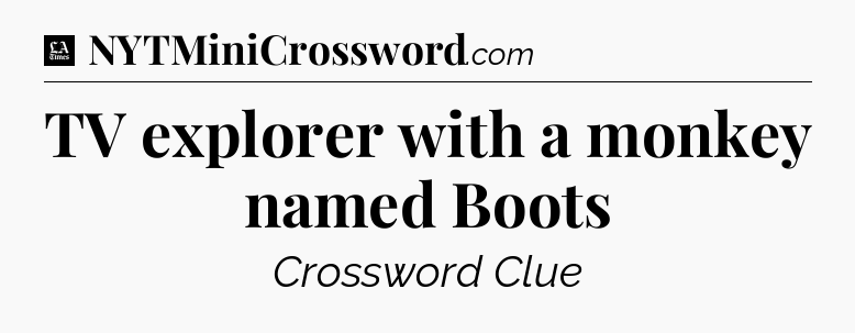 TV explorer with a monkey named Boots - LA Times Crossword