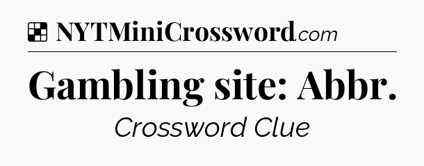 Solution: Gambling site: Abbr - NYT Crossword