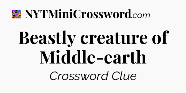 Beastly creature of Middle-earth Crossword Clue