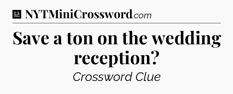 Save a ton on the wedding reception - LA Times Crossword