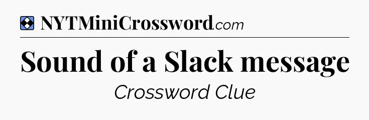 Solution: Sound of a Slack message - NYT Mini Crossword