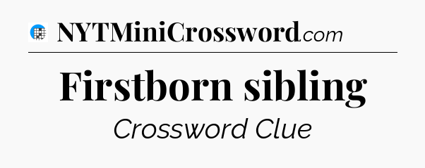 Firstborn sibling Crossword Clue