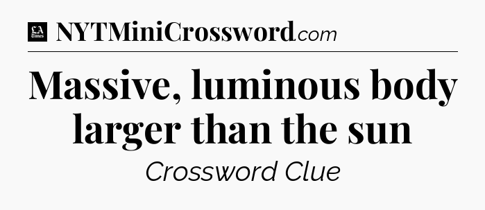 Massive, luminous body larger than the sun - LA Times Crossword