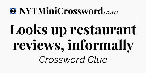 Solution: Looks up restaurant reviews, informally - NYT Mini Crossword