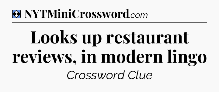 Solution: Looks up restaurant reviews, in modern lingo - NYT Mini Crossword