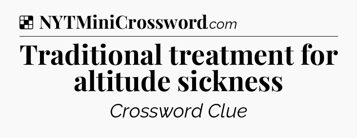 Solution: Traditional treatment for altitude sickness - NYT Crossword