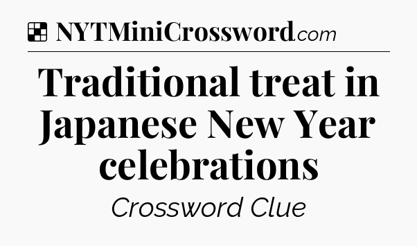 Solution: Traditional treat in Japanese New Year celebrations - NYT Crossword