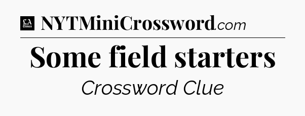Some field starters - LA Times Crossword