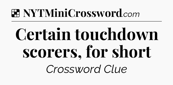 Solution: Certain touchdown scorers, for short - NYT Crossword