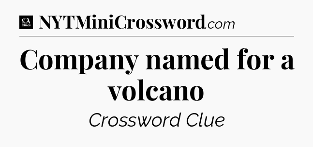 Company named for a volcano - LA Times Crossword