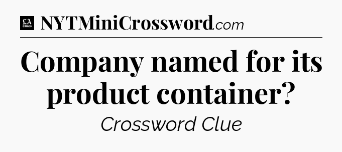 Company named for its product container - LA Times Crossword