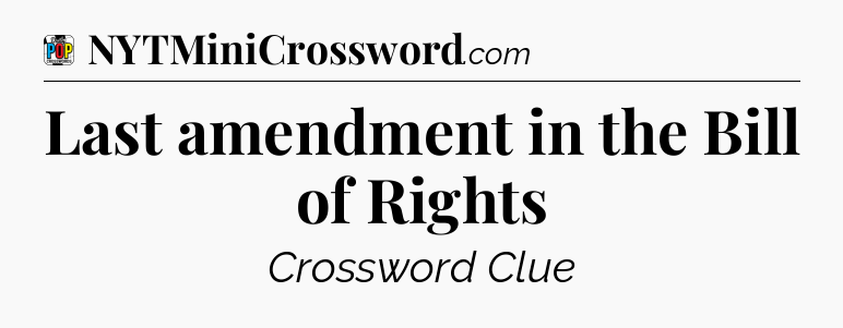Last amendment in the Bill of Rights Crossword Clue