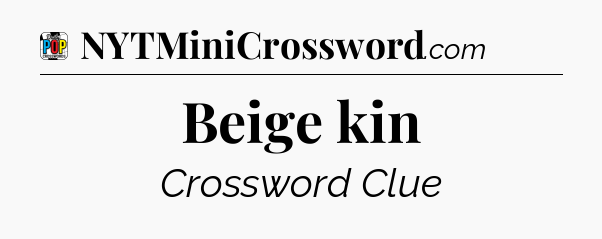 Beige kin Crossword Clue