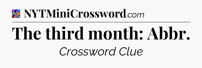 The third month: Abbr Crossword Clue