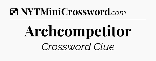 Solution: Archcompetitor - NYT Crossword