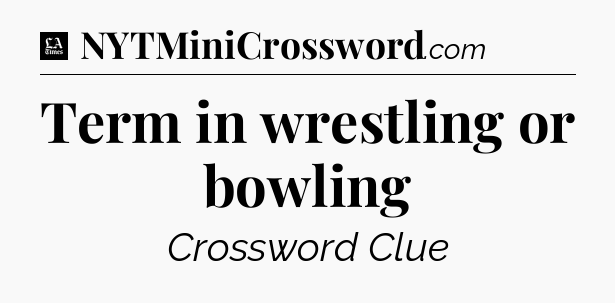 Term in wrestling or bowling - LA Times Crossword