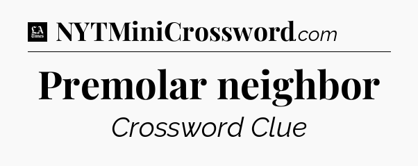 Premolar neighbor - LA Times Crossword