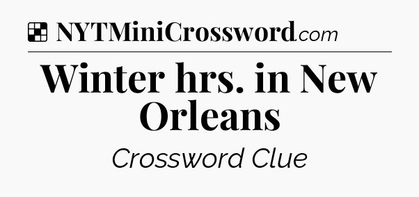 Solution: Winter hrs. in New Orleans - NYT Crossword