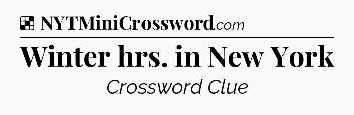 Solution: Winter hrs. in New York - NYT Crossword