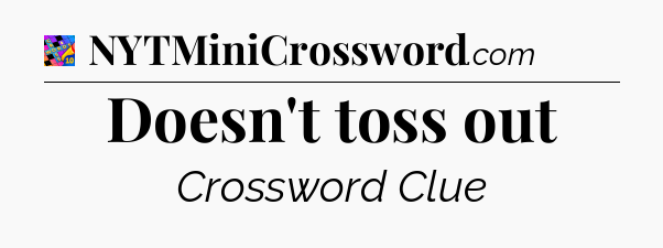 Doesn't toss out Crossword Clue