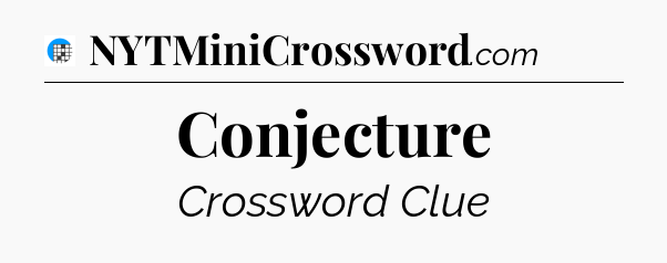 Conjecture Crossword Clue