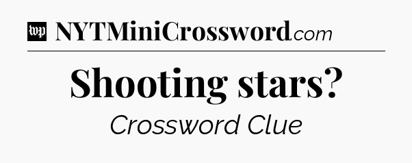 Shooting stars Crossword Clue