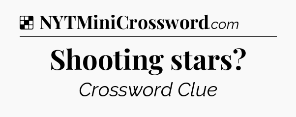 Solution: Shooting stars - NYT Crossword