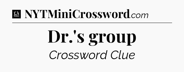Dr.'s group - LA Times Crossword