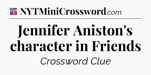 Jennifer Aniston's character in Friends Codycross
