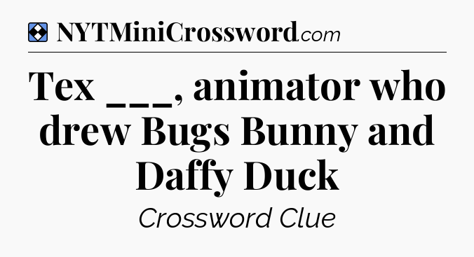 Solution: Tex ___, animator who drew Bugs Bunny and Daffy Duck - NYT Mini Crossword
