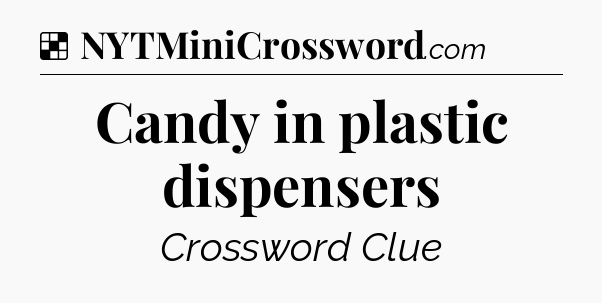 Solution: Candy in plastic dispensers - NYT Crossword