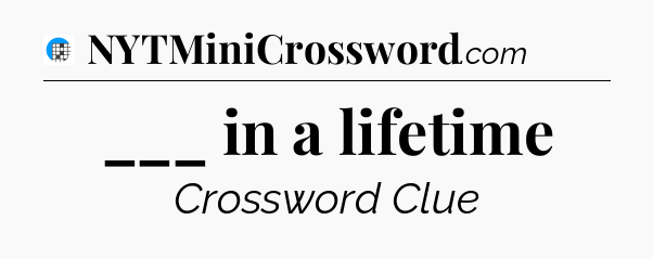 ___ in a lifetime Crossword Clue