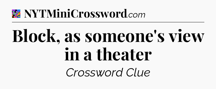 Block, as someone's view in a theater Crossword Clue