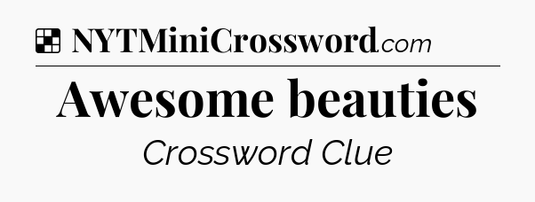 Solution: Awesome beauties - NYT Crossword