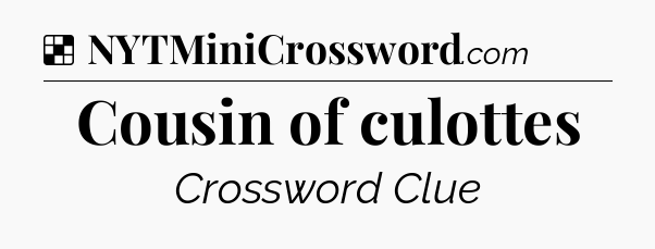 Solution: Cousin of culottes - NYT Crossword