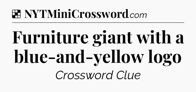 Solution: Furniture giant with a blue-and-yellow logo - NYT Crossword