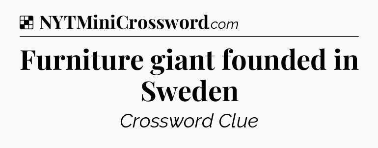 Solution: Furniture giant founded in Sweden - NYT Crossword