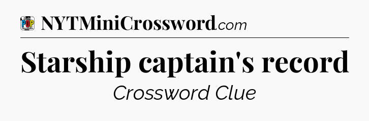 Starship captain's record Crossword Clue