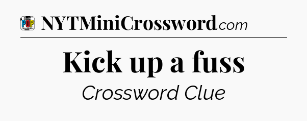 Kick up a fuss Crossword Clue