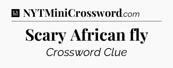 Scary African fly - LA Times Crossword
